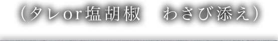 タレor塩胡椒 わさび添え